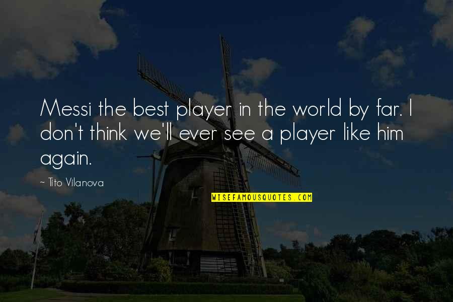 Vilanova Quotes By Tito Vilanova: Messi the best player in the world by Vilanova Quotes By Tito Vilanova: Messi the best player in the world by