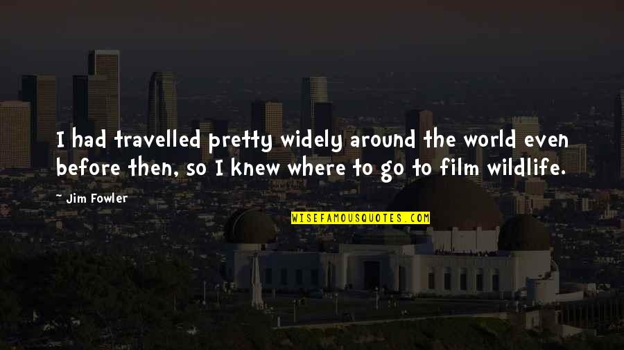 Vilar Beaver Quotes By Jim Fowler: I had travelled pretty widely around the world Vilar Beaver Quotes By Jim Fowler: I had travelled pretty widely around the world