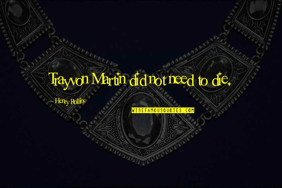 Vilarejo Barra Quotes By Henry Rollins: Trayvon Martin did not need to die. Vilarejo Barra Quotes By Henry Rollins: Trayvon Martin did not need to die.