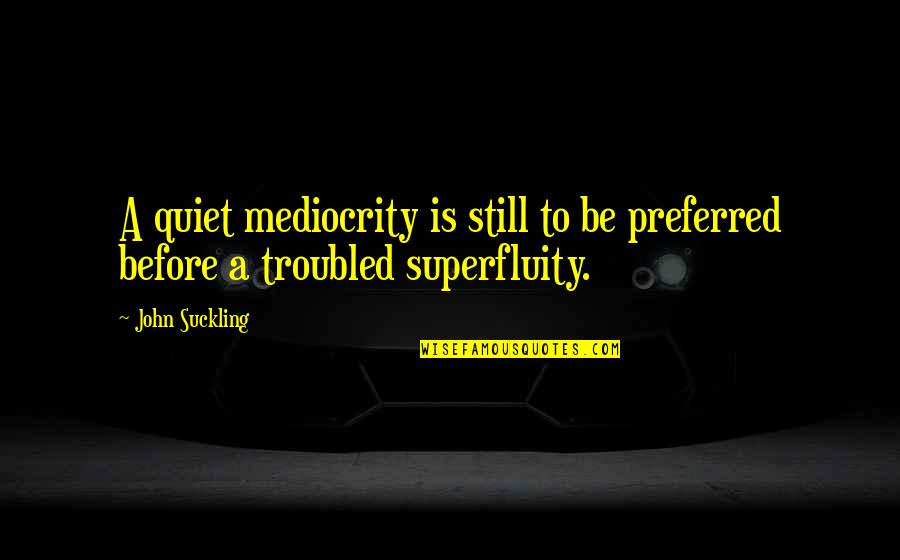 Vilarejo Cifra Quotes By John Suckling: A quiet mediocrity is still to be preferred