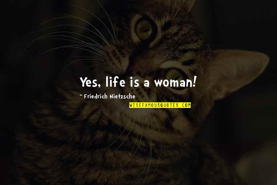 Vilarinho De Furnas Quotes By Friedrich Nietzsche: Yes, life is a woman! Vilarinho De Furnas Quotes By Friedrich Nietzsche: Yes, life is a woman!