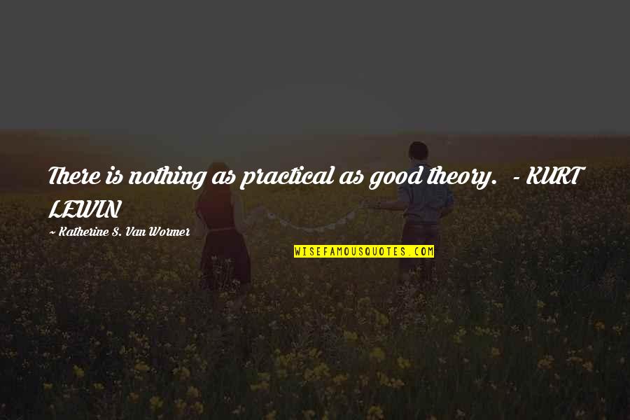 Vilarinho De Furnas Quotes By Katherine S. Van Wormer: There is nothing as practical as good theory. Vilarinho De Furnas Quotes By Katherine S. Van Wormer: There is nothing as practical as good theory.
