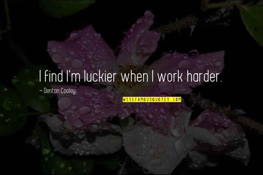 Vilarinho Do Bairro Quotes By Denton Cooley: I find I'm luckier when I work harder. Vilarinho Do Bairro Quotes By Denton Cooley: I find I'm luckier when I work harder.