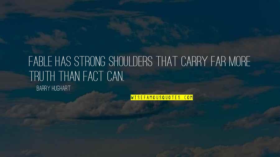 Vilarinho Santo Quotes By Barry Hughart: Fable has strong shoulders that carry far more