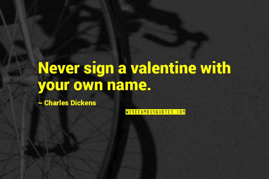 Vilarinho Santo Quotes By Charles Dickens: Never sign a valentine with your own name. Vilarinho Santo Quotes By Charles Dickens: Never sign a valentine with your own name.