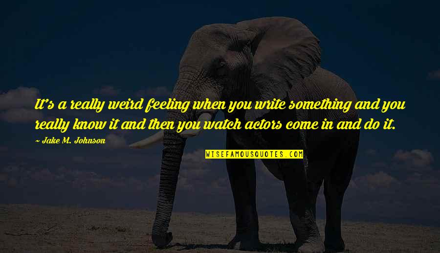 Vilarinho Santo Quotes By Jake M. Johnson: It's a really weird feeling when you write Vilarinho Santo Quotes By Jake M. Johnson: It's a really weird feeling when you write