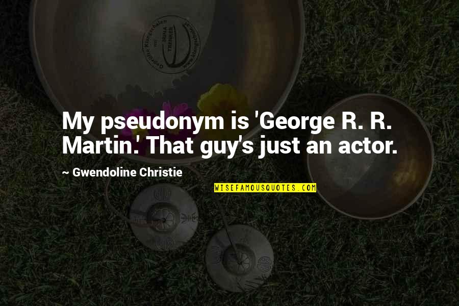 Vilaseca Sas Quotes By Gwendoline Christie: My pseudonym is 'George R. R. Martin.' That