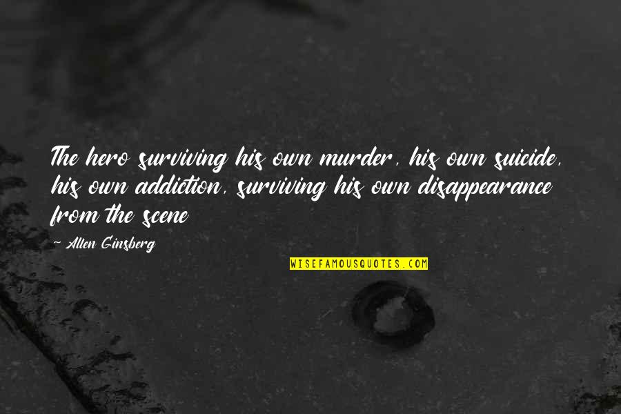 Vilasini Rekhala Quotes By Allen Ginsberg: The hero surviving his own murder, his own Vilasini Rekhala Quotes By Allen Ginsberg: The hero surviving his own murder, his own