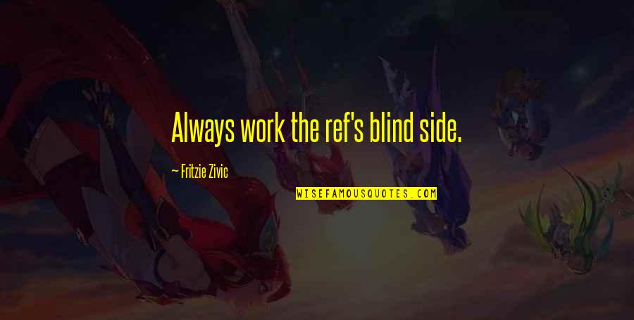 Vilasini Rekhala Quotes By Fritzie Zivic: Always work the ref's blind side. Vilasini Rekhala Quotes By Fritzie Zivic: Always work the ref's blind side.