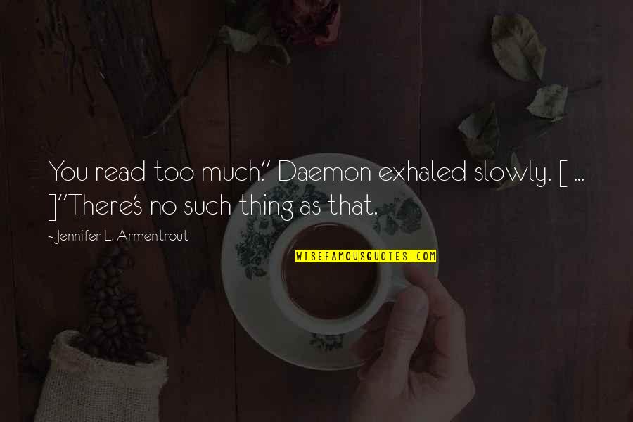 Vilasini Rekhala Quotes By Jennifer L. Armentrout: You read too much." Daemon exhaled slowly. [ Vilasini Rekhala Quotes By Jennifer L. Armentrout: You read too much." Daemon exhaled slowly. [