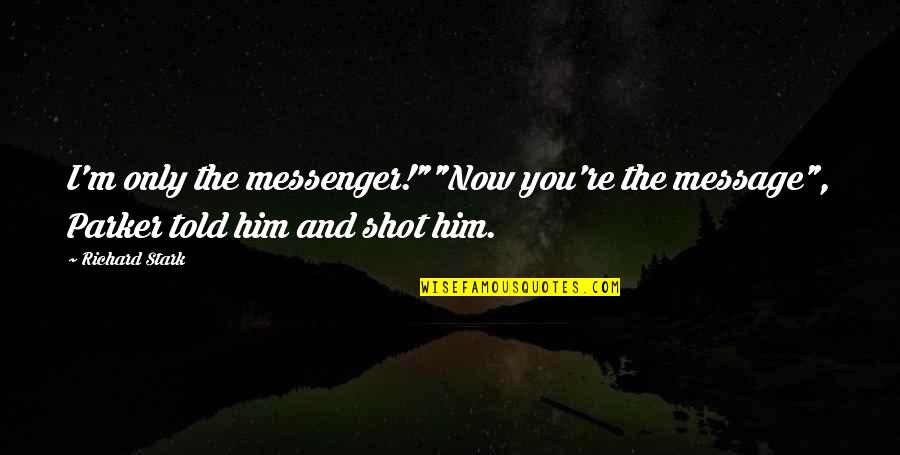 Vilasini Rekhala Quotes By Richard Stark: I'm only the messenger!""Now you're the message", Parker