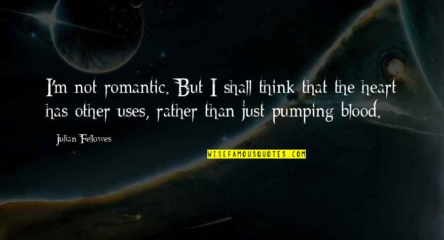 Vilayanur Quotes By Julian Fellowes: I'm not romantic. But I shall think that