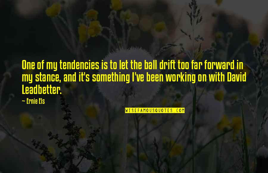 Vilayvanh Insixiengmay Quotes By Ernie Els: One of my tendencies is to let the Vilayvanh Insixiengmay Quotes By Ernie Els: One of my tendencies is to let the
