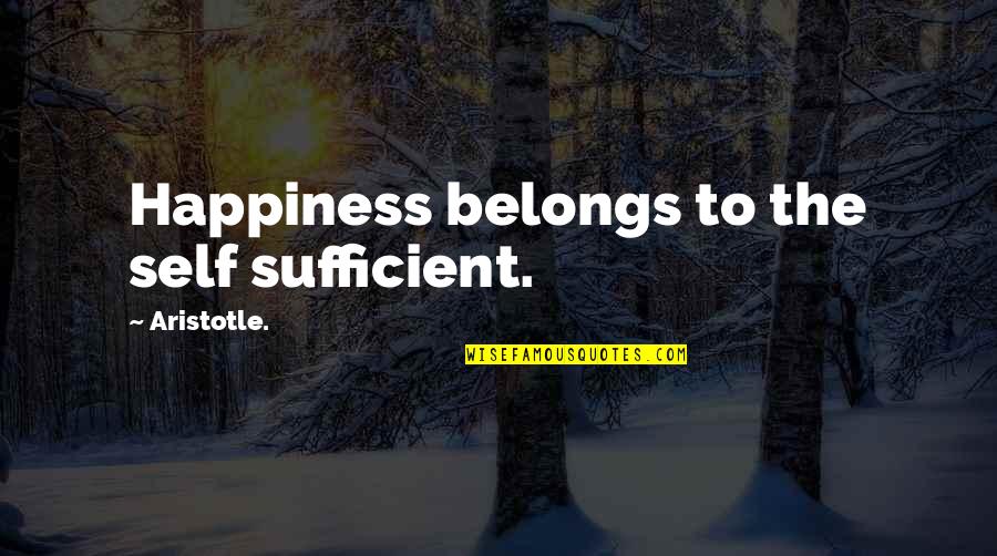 Vilayvanh Pennell Quotes By Aristotle.: Happiness belongs to the self sufficient. Vilayvanh Pennell Quotes By Aristotle.: Happiness belongs to the self sufficient.