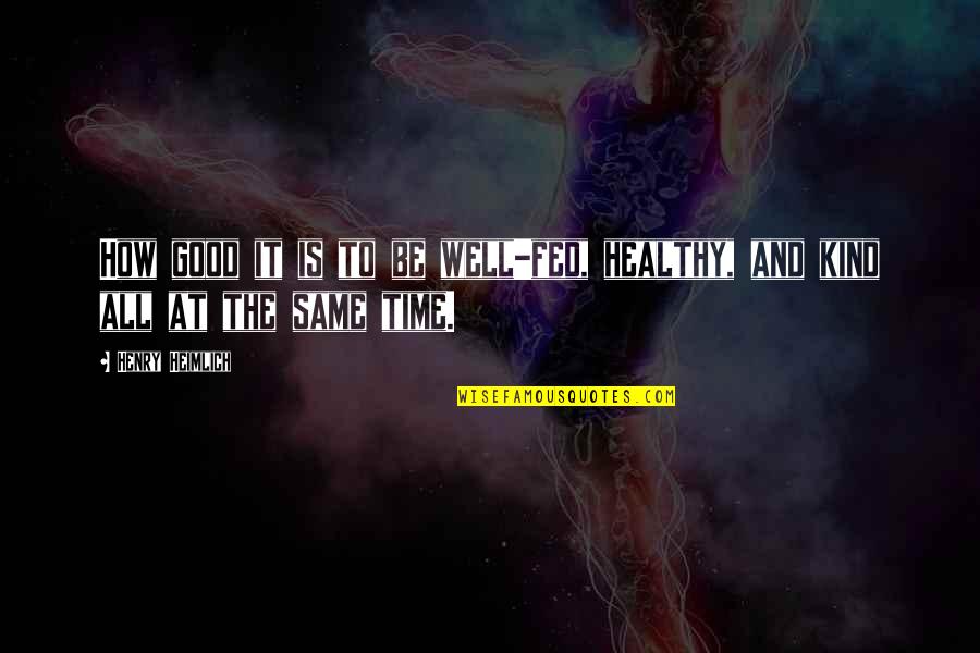 Vilayvanh Somthida Quotes By Henry Heimlich: How good it is to be well-fed, healthy,