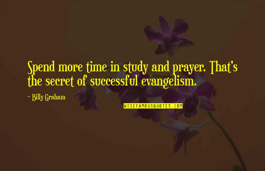 Vilberg Skole Quotes By Billy Graham: Spend more time in study and prayer. That's