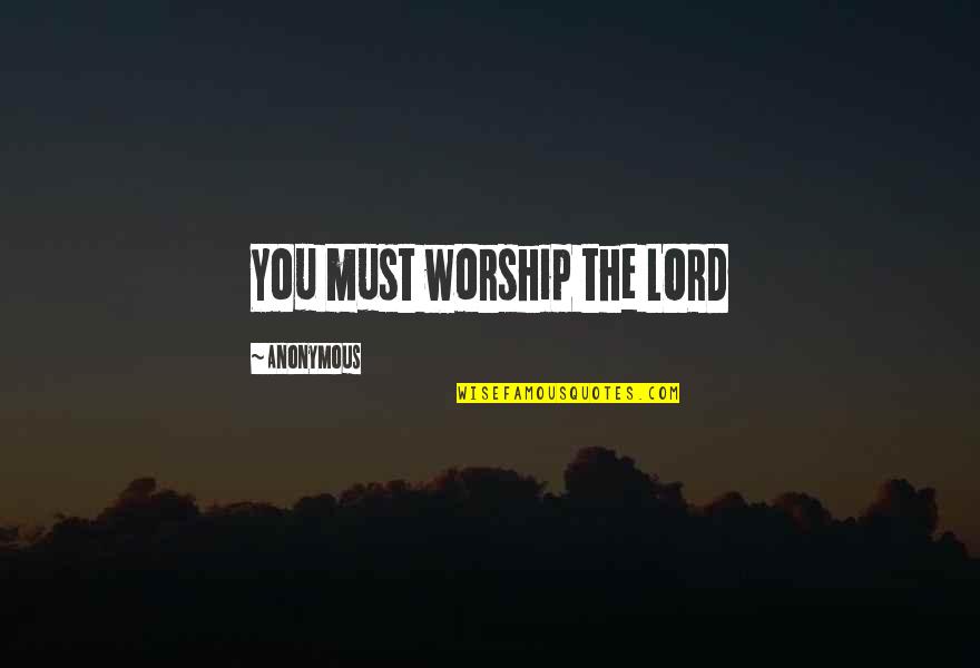 Vilbig Rd Quotes By Anonymous: You must worship the LORD Vilbig Rd Quotes By Anonymous: You must worship the LORD