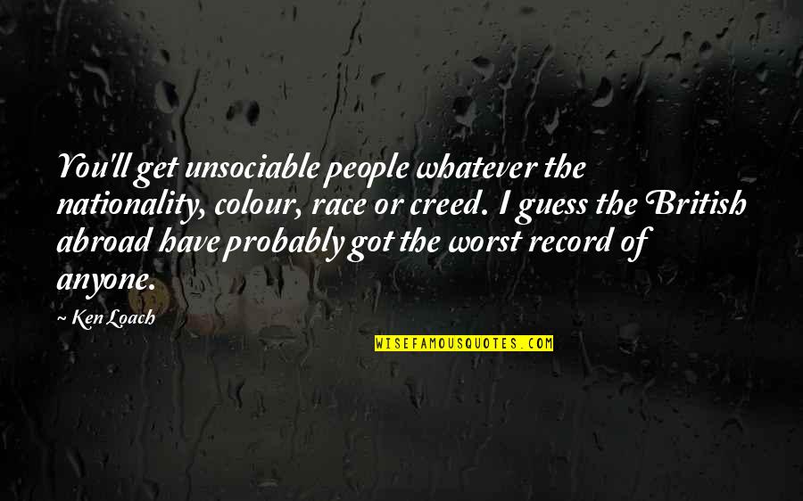 Vilbig Rd Quotes By Ken Loach: You'll get unsociable people whatever the nationality, colour, Vilbig Rd Quotes By Ken Loach: You'll get unsociable people whatever the nationality, colour,