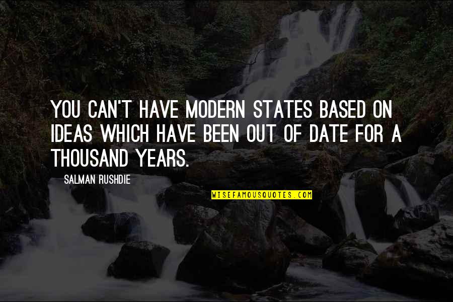 Vilbig Rd Quotes By Salman Rushdie: You can't have modern states based on ideas Vilbig Rd Quotes By Salman Rushdie: You can't have modern states based on ideas