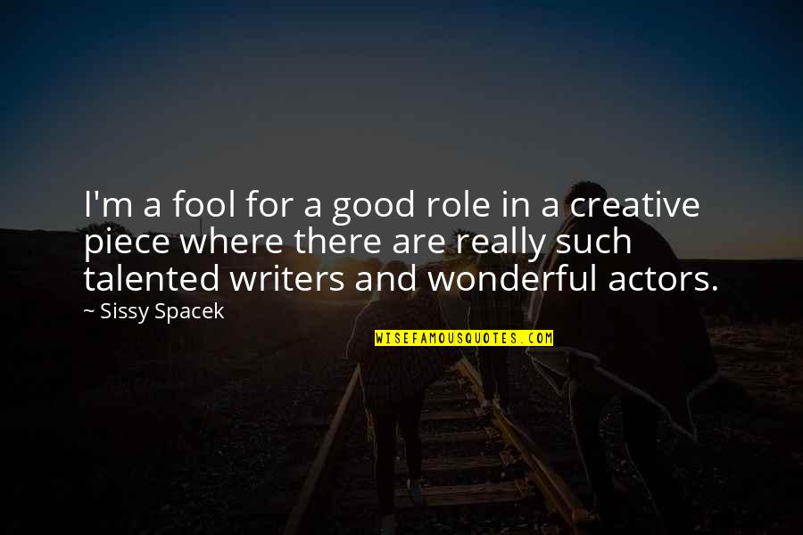 Vilbig Rd Quotes By Sissy Spacek: I'm a fool for a good role in Vilbig Rd Quotes By Sissy Spacek: I'm a fool for a good role in