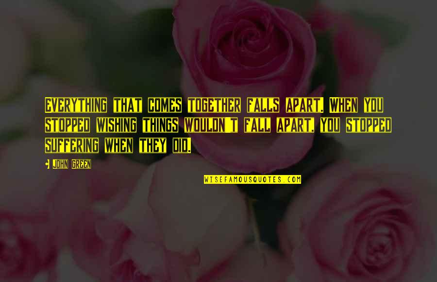 Vilches Resort Quotes By John Green: Everything that comes together falls apart. When you Vilches Resort Quotes By John Green: Everything that comes together falls apart. When you