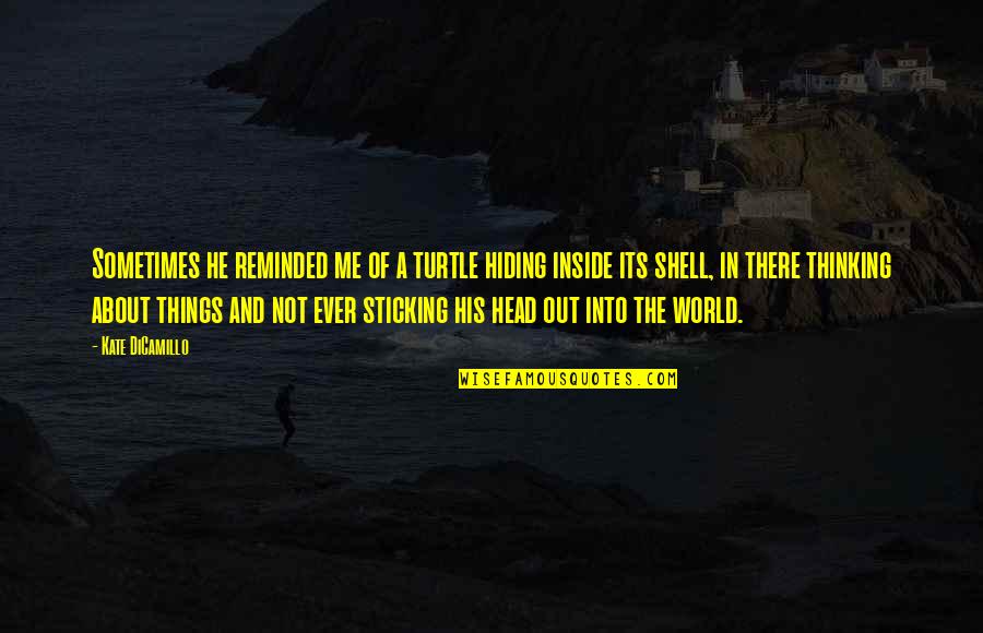 Vilchez 136 Quotes By Kate DiCamillo: Sometimes he reminded me of a turtle hiding