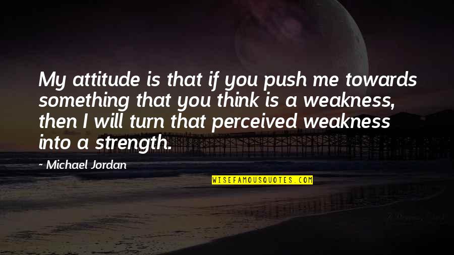 Vilchez 137 Quotes By Michael Jordan: My attitude is that if you push me