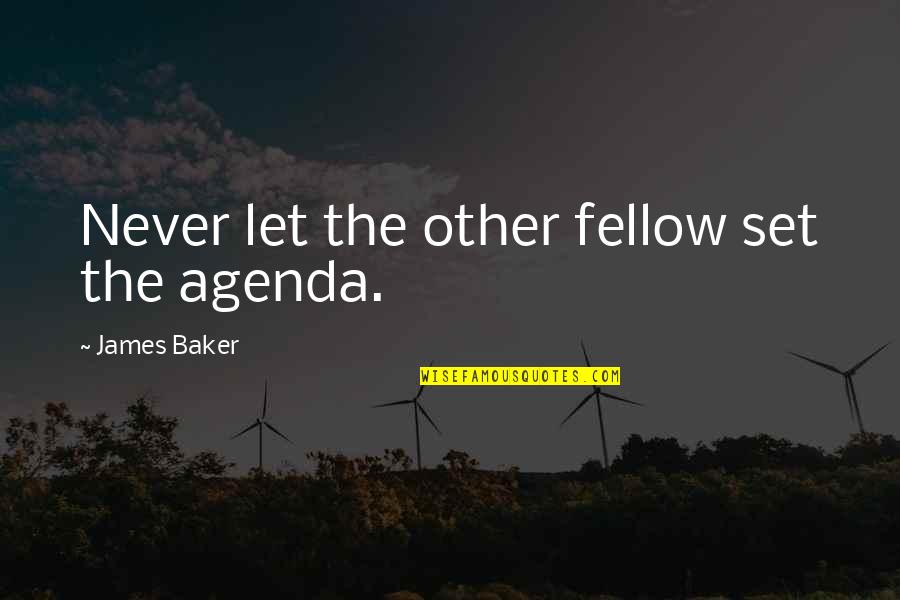Vilciens Multene Quotes By James Baker: Never let the other fellow set the agenda.