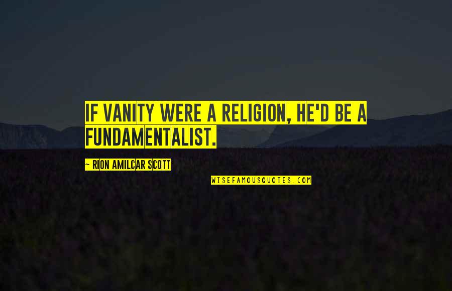 Vilciens Quotes By Rion Amilcar Scott: If vanity were a religion, he'd be a