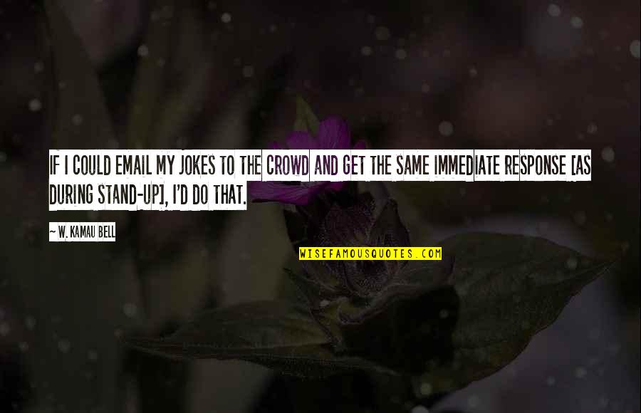 Vilcienu Kustibas Quotes By W. Kamau Bell: If I could email my jokes to the Vilcienu Kustibas Quotes By W. Kamau Bell: If I could email my jokes to the
