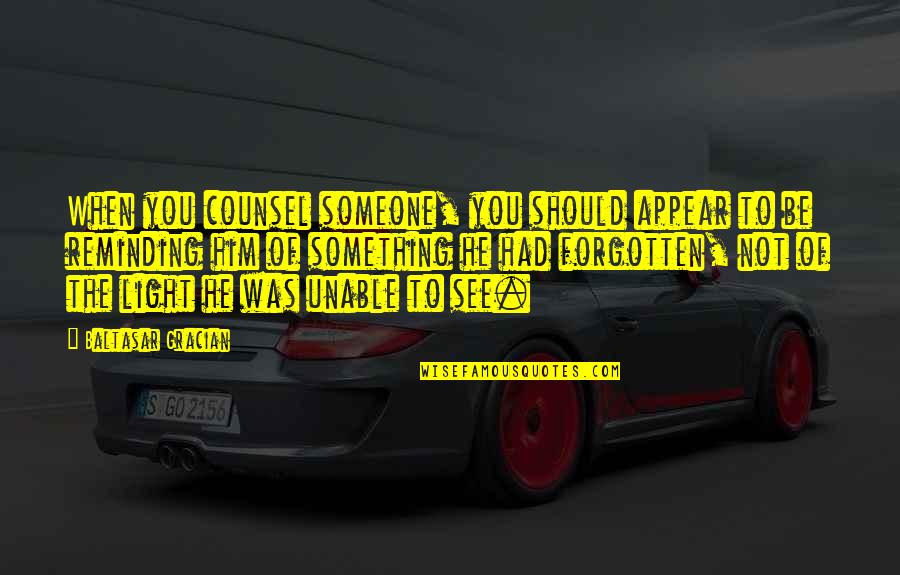 Vildana Kunosic Quotes By Baltasar Gracian: When you counsel someone, you should appear to Vildana Kunosic Quotes By Baltasar Gracian: When you counsel someone, you should appear to