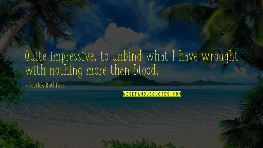 Vildana Kunosic Quotes By Patrick Rothfuss: Quite impressive, to unbind what I have wrought