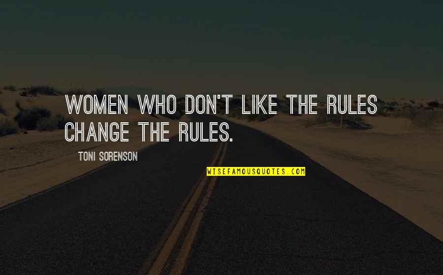 Vilde Rolfsen Quotes By Toni Sorenson: Women who don't like the rules change the Vilde Rolfsen Quotes By Toni Sorenson: Women who don't like the rules change the