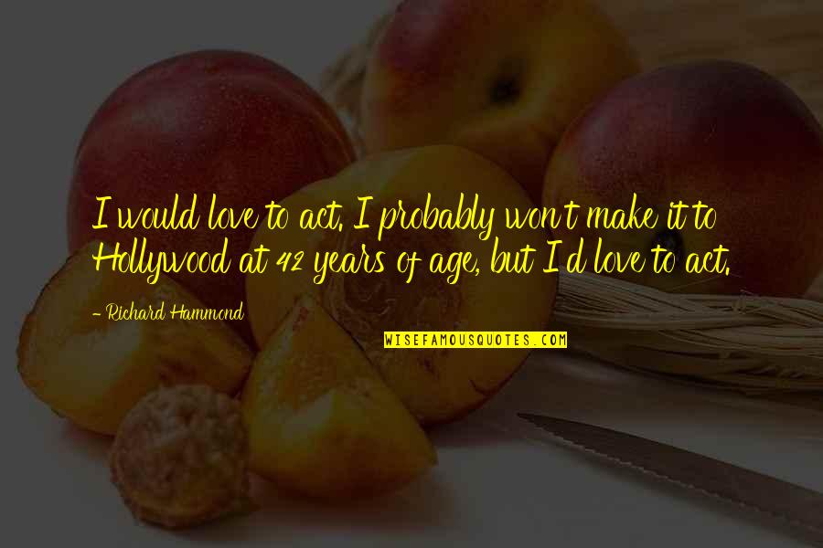 Vildosola Mcmillin Quotes By Richard Hammond: I would love to act. I probably won't Vildosola Mcmillin Quotes By Richard Hammond: I would love to act. I probably won't