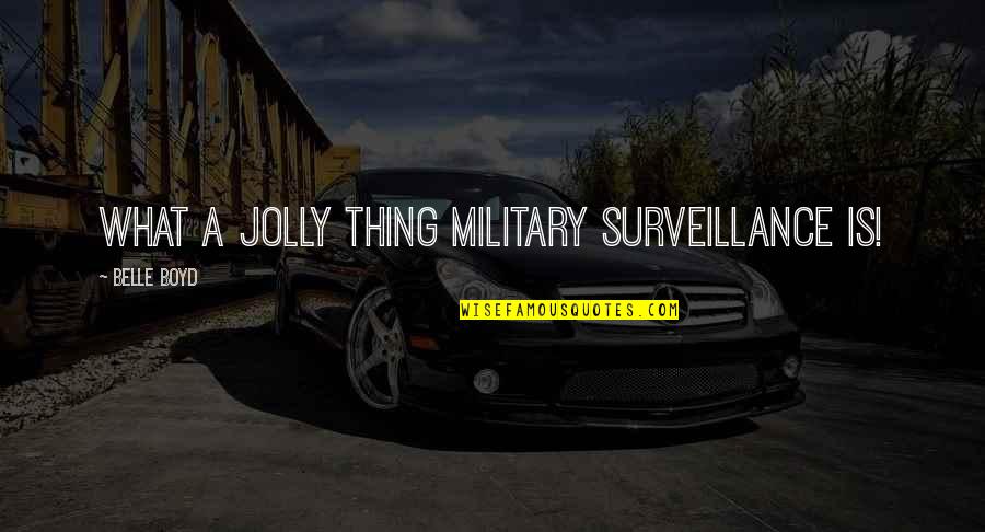 Vile Democrat Quotes By Belle Boyd: What a jolly thing military surveillance is!