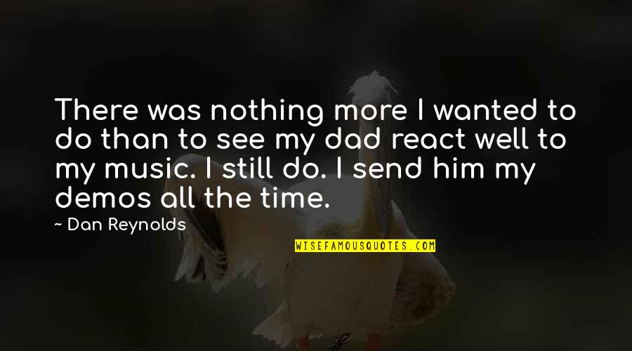 Vile Democrat Quotes By Dan Reynolds: There was nothing more I wanted to do