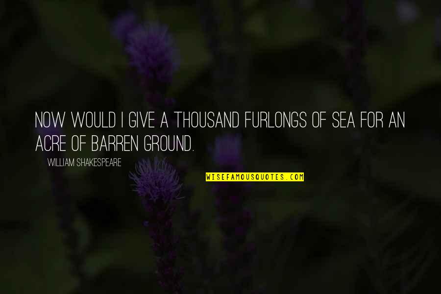 Vileda Mop Quotes By William Shakespeare: Now would I give a thousand furlongs of Vileda Mop Quotes By William Shakespeare: Now would I give a thousand furlongs of