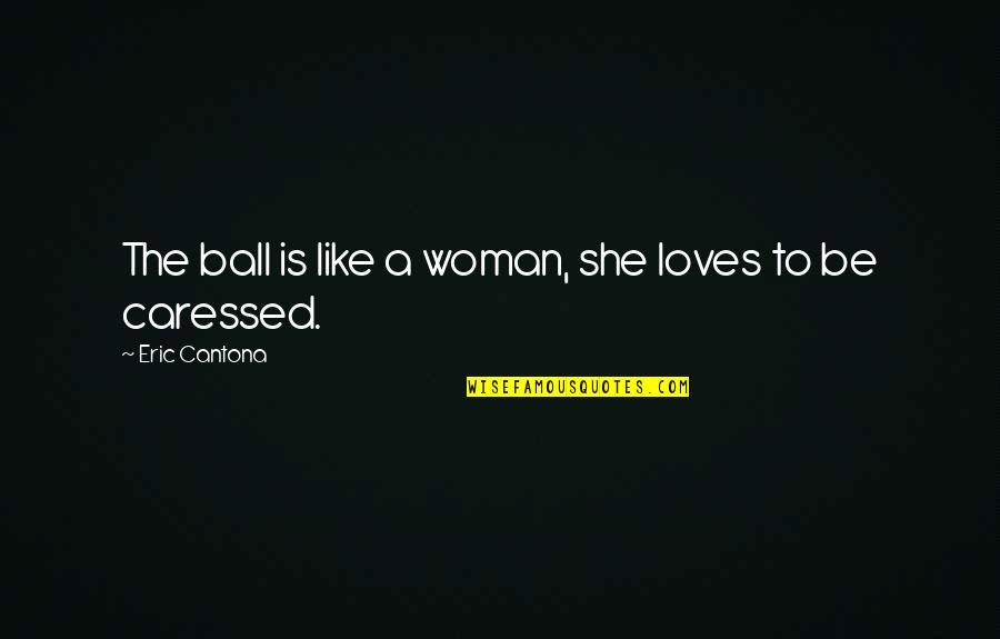 Vileda Spray Mop Quotes By Eric Cantona: The ball is like a woman, she loves
