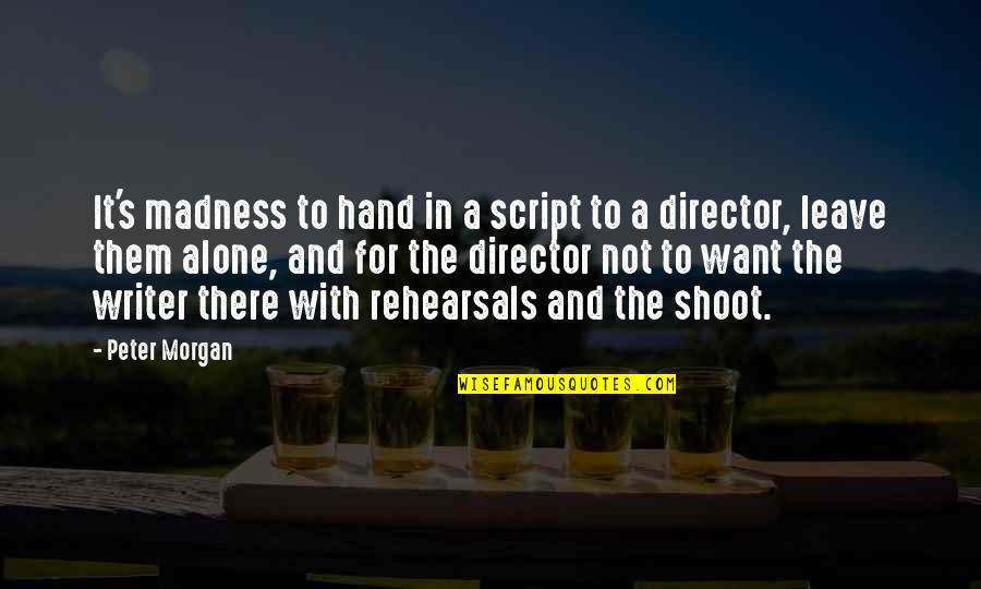 Vilely Boch Quotes By Peter Morgan: It's madness to hand in a script to Vilely Boch Quotes By Peter Morgan: It's madness to hand in a script to