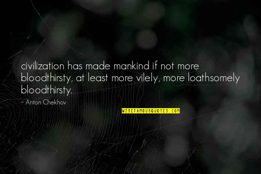 Vilely Quotes By Anton Chekhov: civilization has made mankind if not more bloodthirsty,