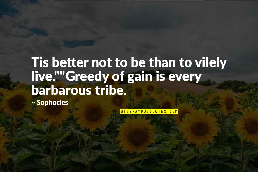 Vilely Quotes By Sophocles: Tis better not to be than to vilely