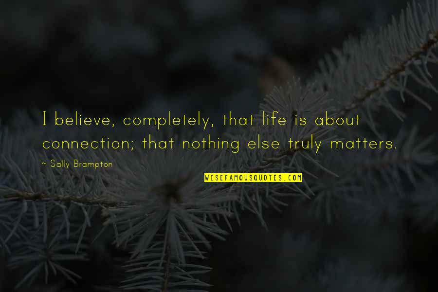Viler Quotes By Sally Brampton: I believe, completely, that life is about connection; Viler Quotes By Sally Brampton: I believe, completely, that life is about connection;