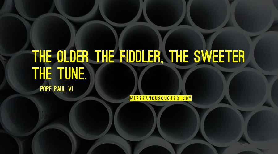 Vi'let Quotes By Pope Paul VI: The older the fiddler, the sweeter the tune.