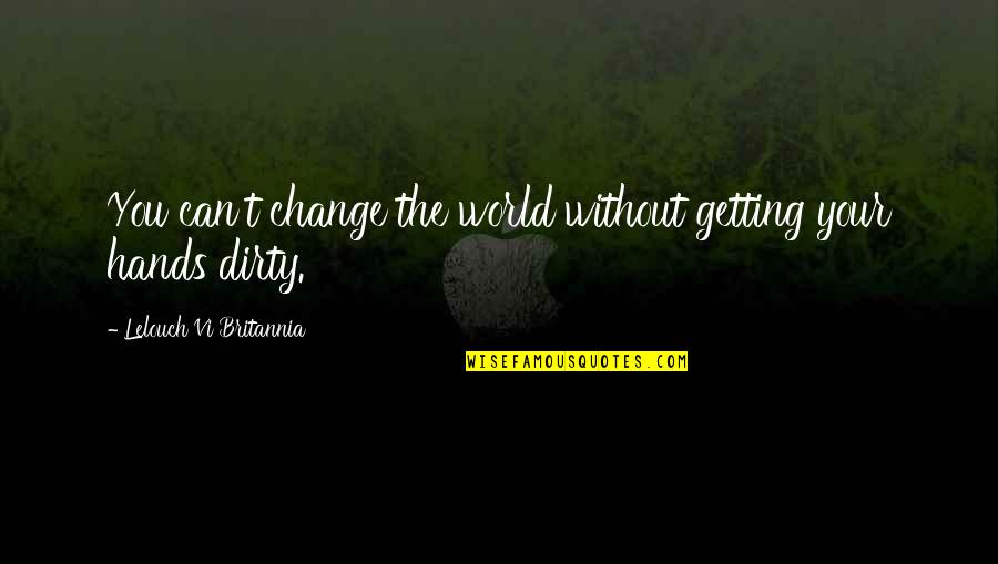 Vi'lets Quotes By Lelouch Vi Britannia: You can't change the world without getting your
