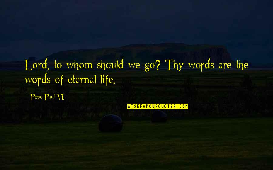 Vi'lets Quotes By Pope Paul VI: Lord, to whom should we go? Thy words