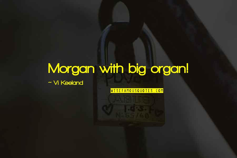 Vi'lets Quotes By Vi Keeland: Morgan with big organ!
