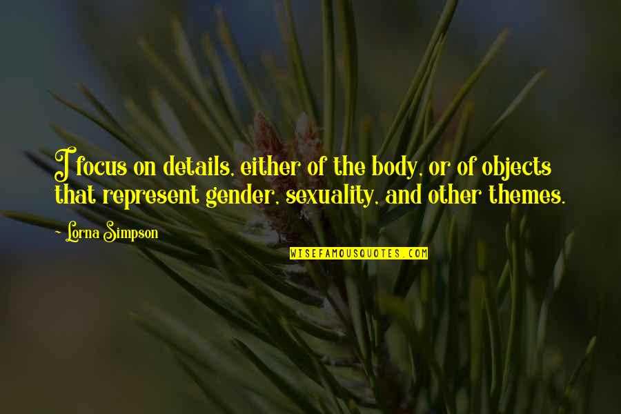 Vilgot Swivel Quotes By Lorna Simpson: I focus on details, either of the body, Vilgot Swivel Quotes By Lorna Simpson: I focus on details, either of the body,