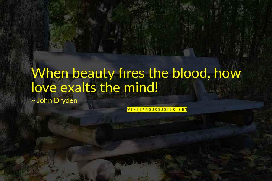 Vilhelm Blomgren Quotes By John Dryden: When beauty fires the blood, how love exalts Vilhelm Blomgren Quotes By John Dryden: When beauty fires the blood, how love exalts