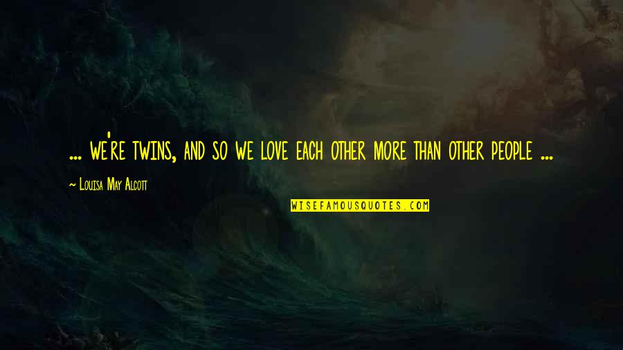 Vilhelm Blomgren Quotes By Louisa May Alcott: ... we're twins, and so we love each Vilhelm Blomgren Quotes By Louisa May Alcott: ... we're twins, and so we love each
