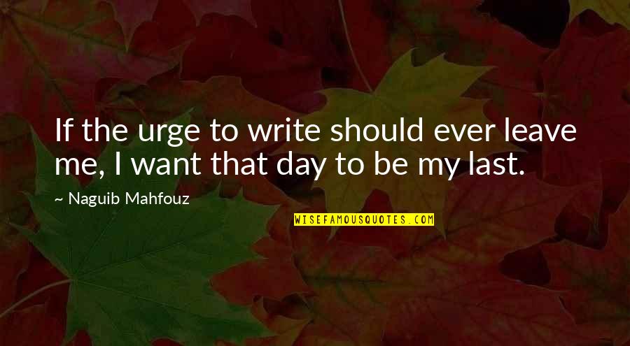 Vilhelm Lundstrom Quotes By Naguib Mahfouz: If the urge to write should ever leave